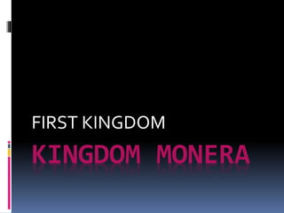 FIRST KINGDOM 
KINGDOM MONERA 
 