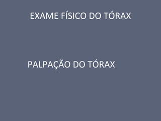 EXAME FÍSICO DO TÓRAX
PALPAÇÃO DO TÓRAX
 