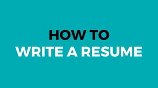HOW TO
WRITE A RESUME
 