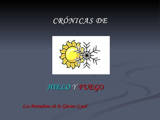 CRÓNICAS DE  HIELO  Y  FUEGO Los Portadores de la Gïaster Lyad 