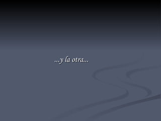 ...y la otra... 