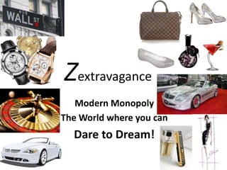Zextravagance Modern Monopoly  The World where you can  Dare to Dream! 