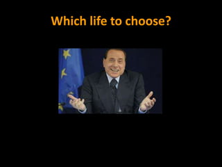 Which life to choose?