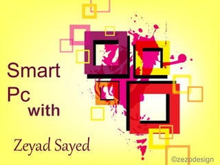 Zeyad Sayed
Smart
Pc
©zezodesign
 