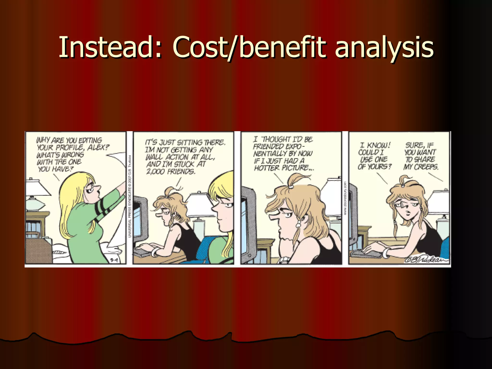 Instead: Cost/benefit analysis 