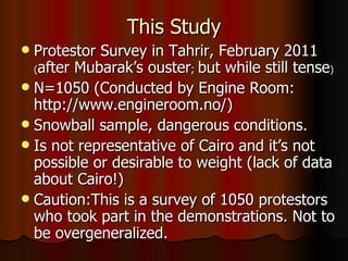 This Study <ul><li>Protestor Survey in Tahrir, February 2011  ( after Mubarak’s ouster ;  but while still tense ) </li></u...