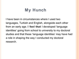 My Hunch

I have been in circumstances where I used two
languages, Turkish and English, alongside each other
from an early...