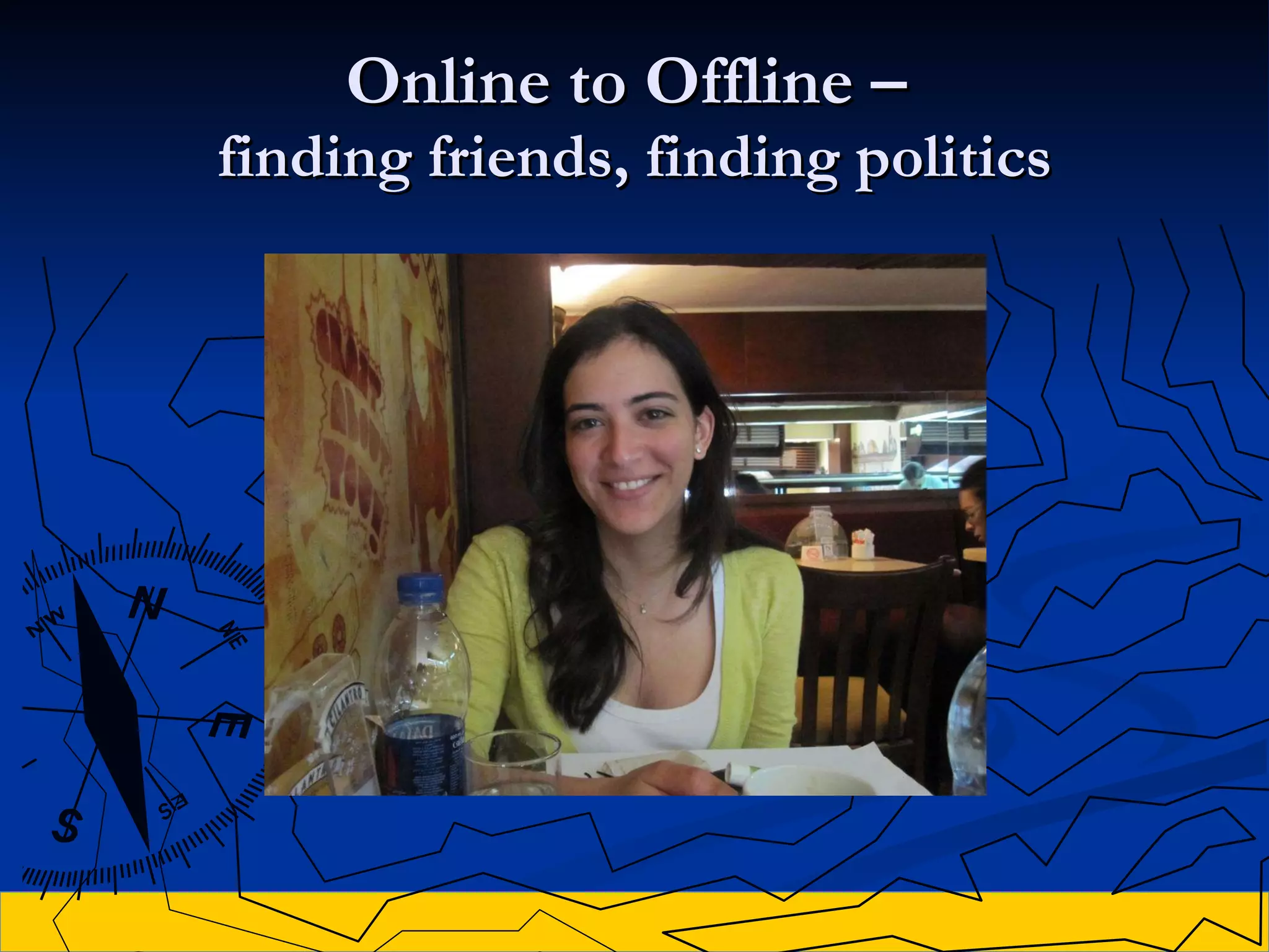 Online to Offline –  finding friends, finding politics 