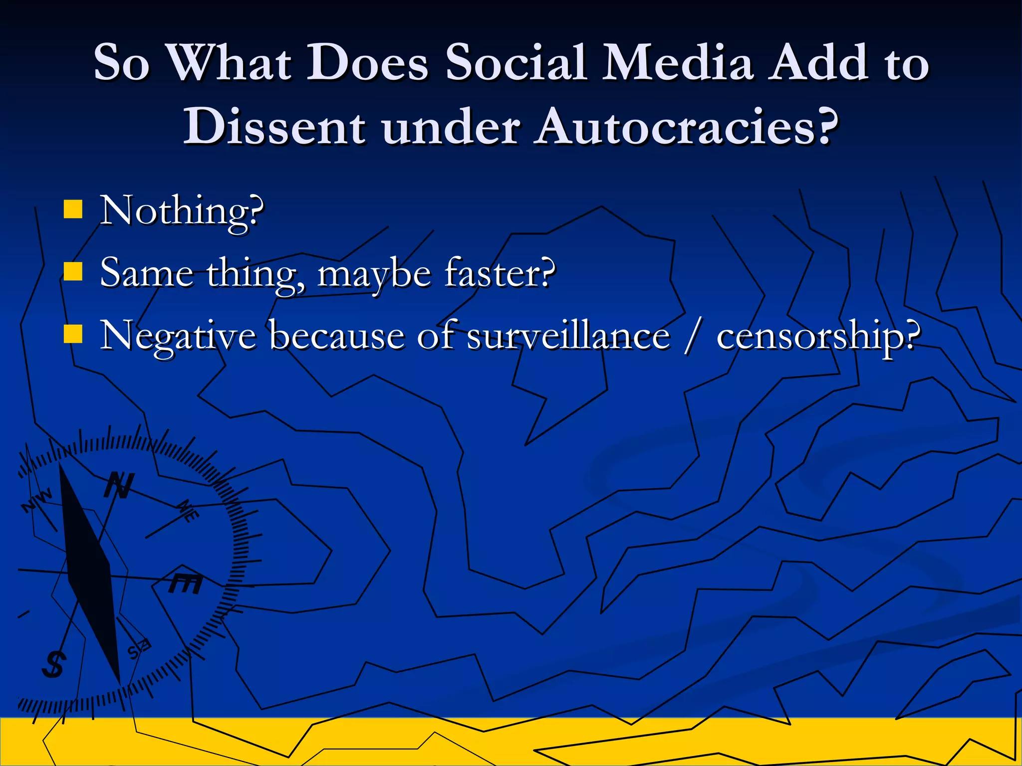 So What Does Social Media Add to Dissent under Autocracies? Nothing? Same thing, maybe faster? Negative because of surveillance / censorship? 