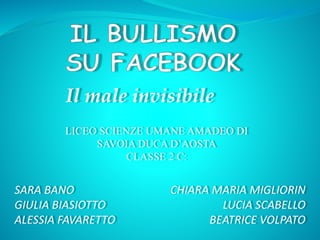 Il male invisibile
LICEO SCIENZE UMANE AMADEO DI
SAVOIA DUCA D’AOSTA
CLASSE 2 C:
SARA BANO
GIULIA BIASIOTTO
ALESSIA FAVARETTO
CHIARA MARIA MIGLIORIN
LUCIA SCABELLO
BEATRICE VOLPATO
 