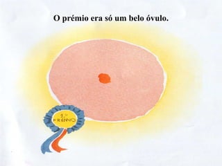 O prémio era só um belo óvulo.
 