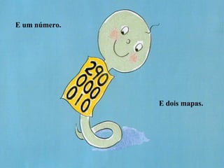 E um número.
E dois mapas.
 