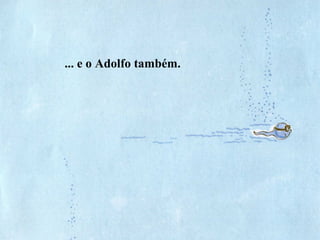 ... e o Adolfo também.
 
