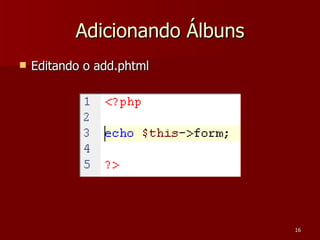 Adicionando Álbuns Editando o add.phtml 