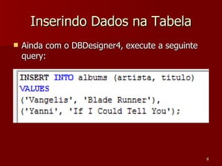 Inserindo Dados na Tabela Ainda com o DBDesigner4, execute a seguinte query: 
