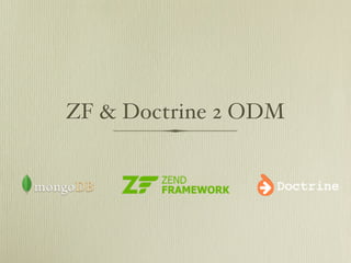 ZF & Doctrine 2 ODM


                  Doctrine
 