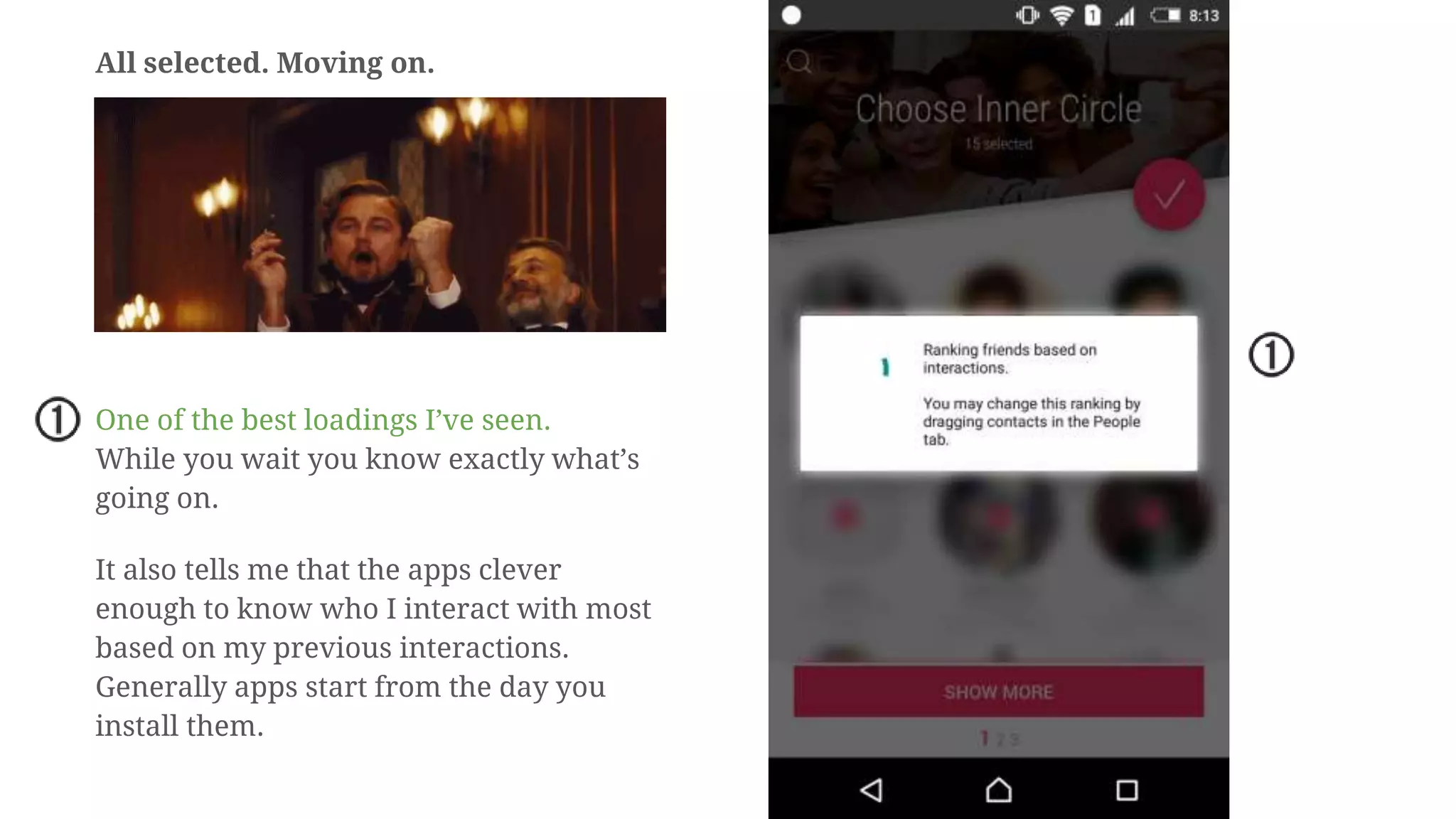 All selected. Moving on.
One of the best loadings I’ve seen.
While you wait you know exactly what’s
going on.
It also tells me that the apps clever
enough to know who I interact with most
based on my previous interactions.
Generally apps start from the day you
install them.
 