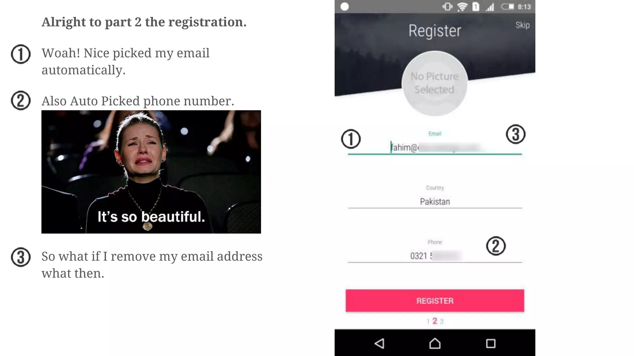 Alright to part 2 the registration.
Woah! Nice picked my email
automatically.
Also Auto Picked phone number.
So what if I remove my email address
what then.
 
