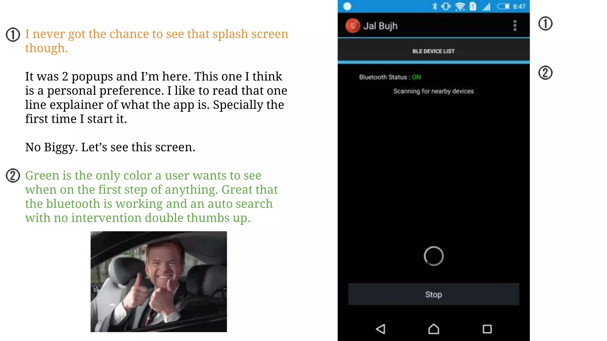 I never got the chance to see that splash screen
though.
It was 2 popups and I’m here. This one I think
is a personal preference. I like to read that one
line explainer of what the app is. Specially the
first time I start it.
No Biggy. Let’s see this screen.
Green is the only color a user wants to see
when on the first step of anything. Great that
the bluetooth is working and an auto search
with no intervention double thumbs up.
 