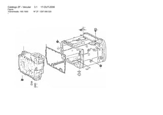 Catálogo ZF - Veicular 3.1 17-OUT-2008 
Figura 
Transmissão: 16S 1650 Nº ZF: 1297 095 020 
1 
 