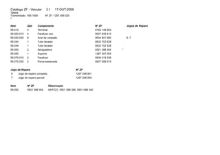 Catálogo ZF - Veicular 3.1 17-OUT-2008 
Tabela 
Transmissão: 16S 1650 Nº ZF: 1297 095 020 
2 
Item Qtd. Componente Nº ZF Jogos de Reparo 
59.010 4 Terminal 0750 146 953 
59.020.010 4 Parafuso oco 0637 835 515 
59.020.020 8 Anel de vedação 0634 801 260 6, 7 
59.040 1 Tubo tecalan 0632 702 528 
59.044 1 Tubo tecalan 0632 702 528 
59.050 2 Abraçadeira 0501 398 354 * 
59.060 1 Suporte 1297 307 055 
59.070.010 2 Parafuso 0636 015 038 
59.070.020 2 Porca sextavada 0637 006 015 
Jogo de Reparo Nº ZF 
6 Jogo de reparo completo 1297 298 801 
7 Jogo de reparo parcial 1297 298 800 
Item Nº ZF Observação 
59.050 0501 398 354 ANTIGO: 0501 398 306, 0501 099 340 
 