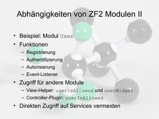Abhängigkeiten von ZF2 Modulen II
• Beispiel: Modul User
• Funktionen
– Registrierung
– Authentifizierung
– Autorisierung
...