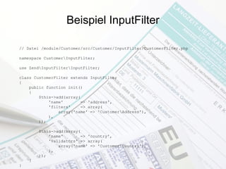 Beispiel InputFilter
// Datei /module/Customer/src/Customer/InputFilter/CustomerFilter.php
namespace CustomerInputFilter;
...
