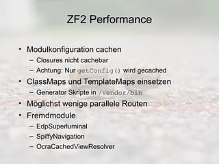 ZF2 Performance
• Modulkonfiguration cachen
– Closures nicht cachebar
– Achtung: Nur getConfig() wird gecached

• ClassMap...