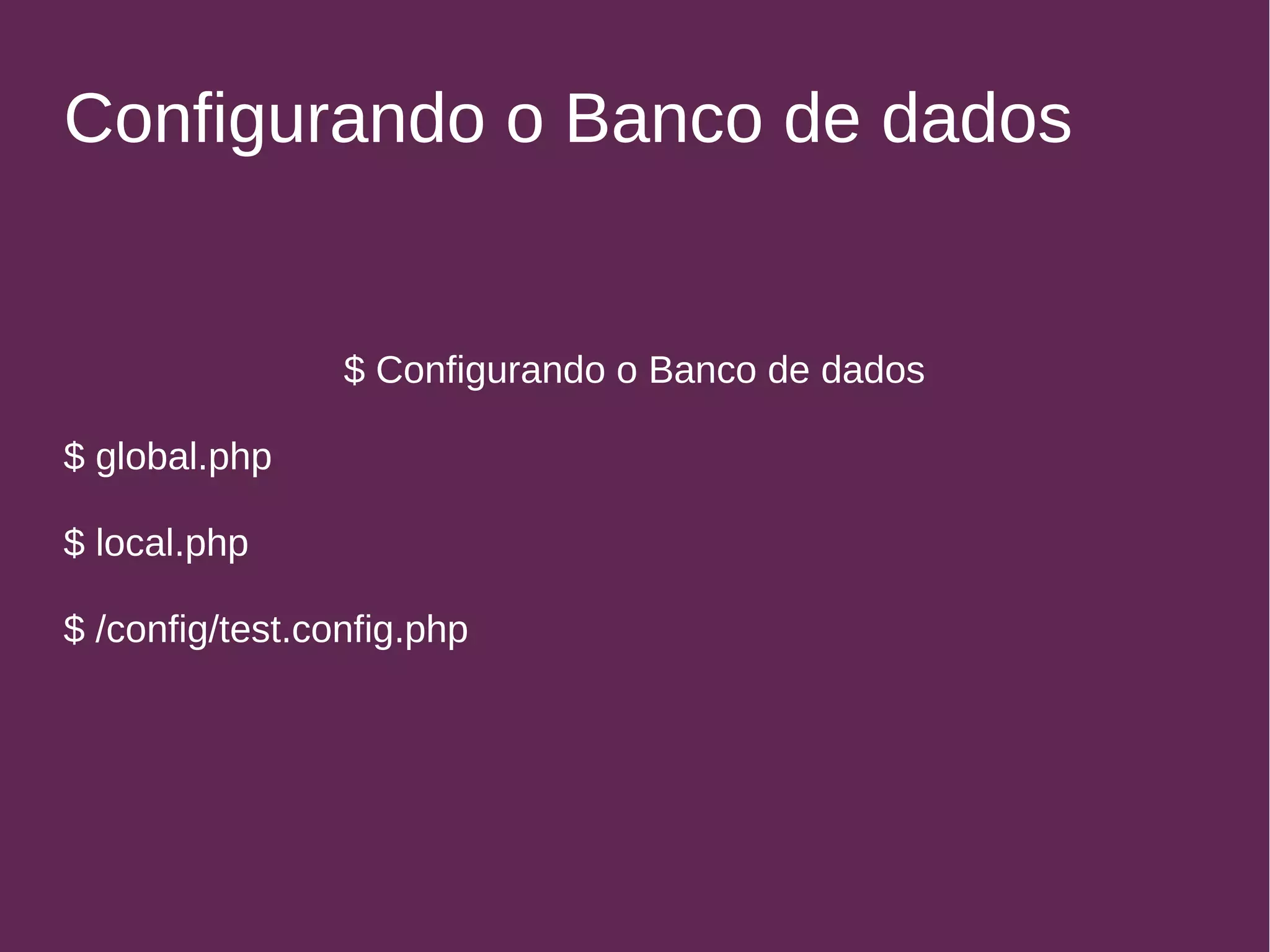 Configurando o Banco de dados 
$ Configurando o Banco de dados 
$ global.php 
$ local.php 
$ /config/test.config.php 
 