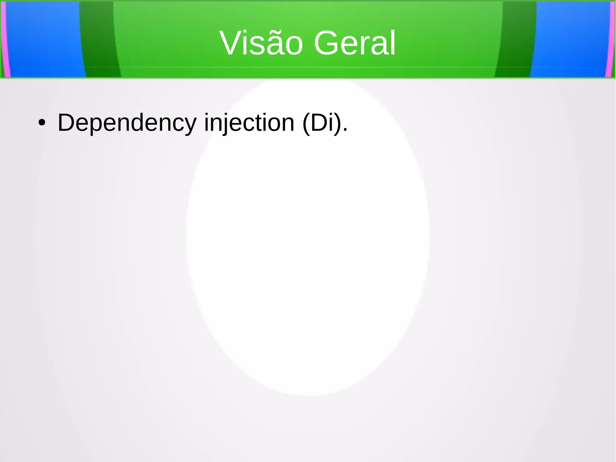 Visão Geral
●

Dependency injection (Di).

 