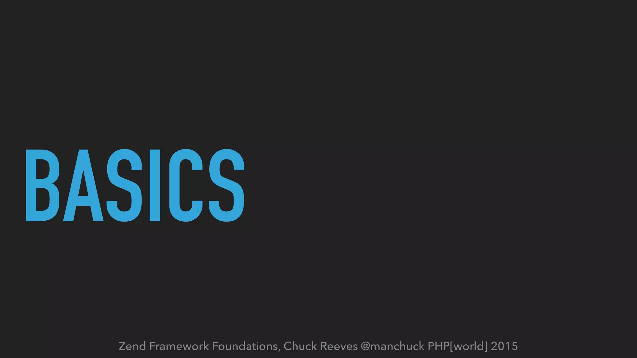 Zend Framework Foundations, Chuck Reeves @manchuck PHP[world] 2015 BASICS 