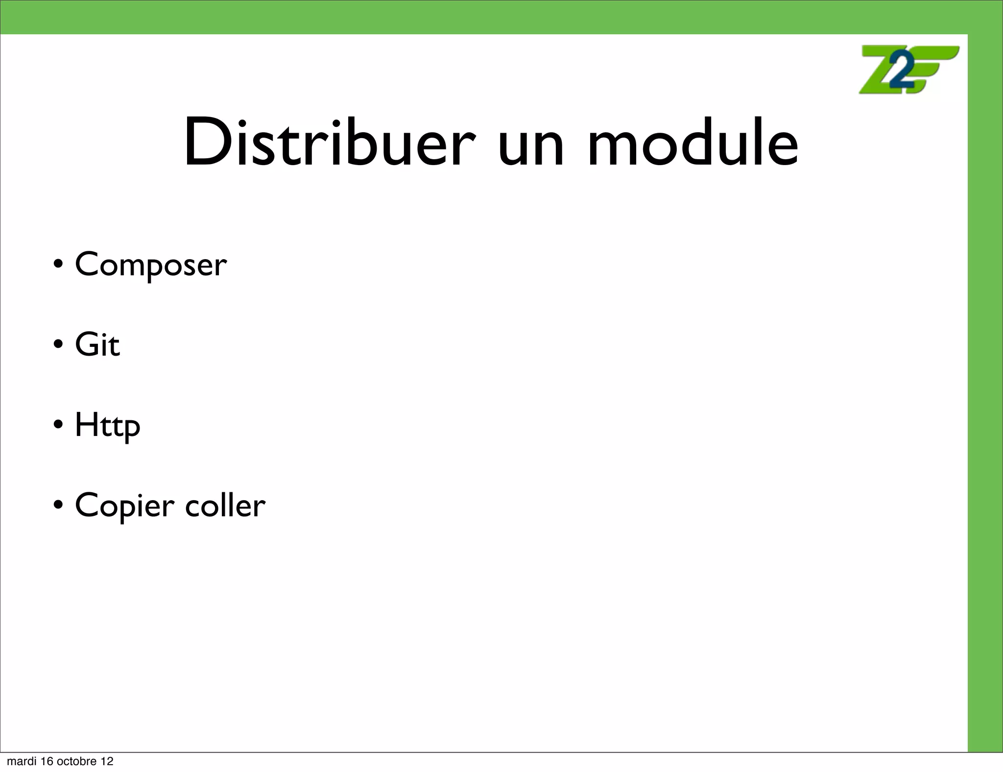 Distribuer un module
        • Composer

        • Git

        • Http

        • Copier coller




mardi 16 octobre 12
 