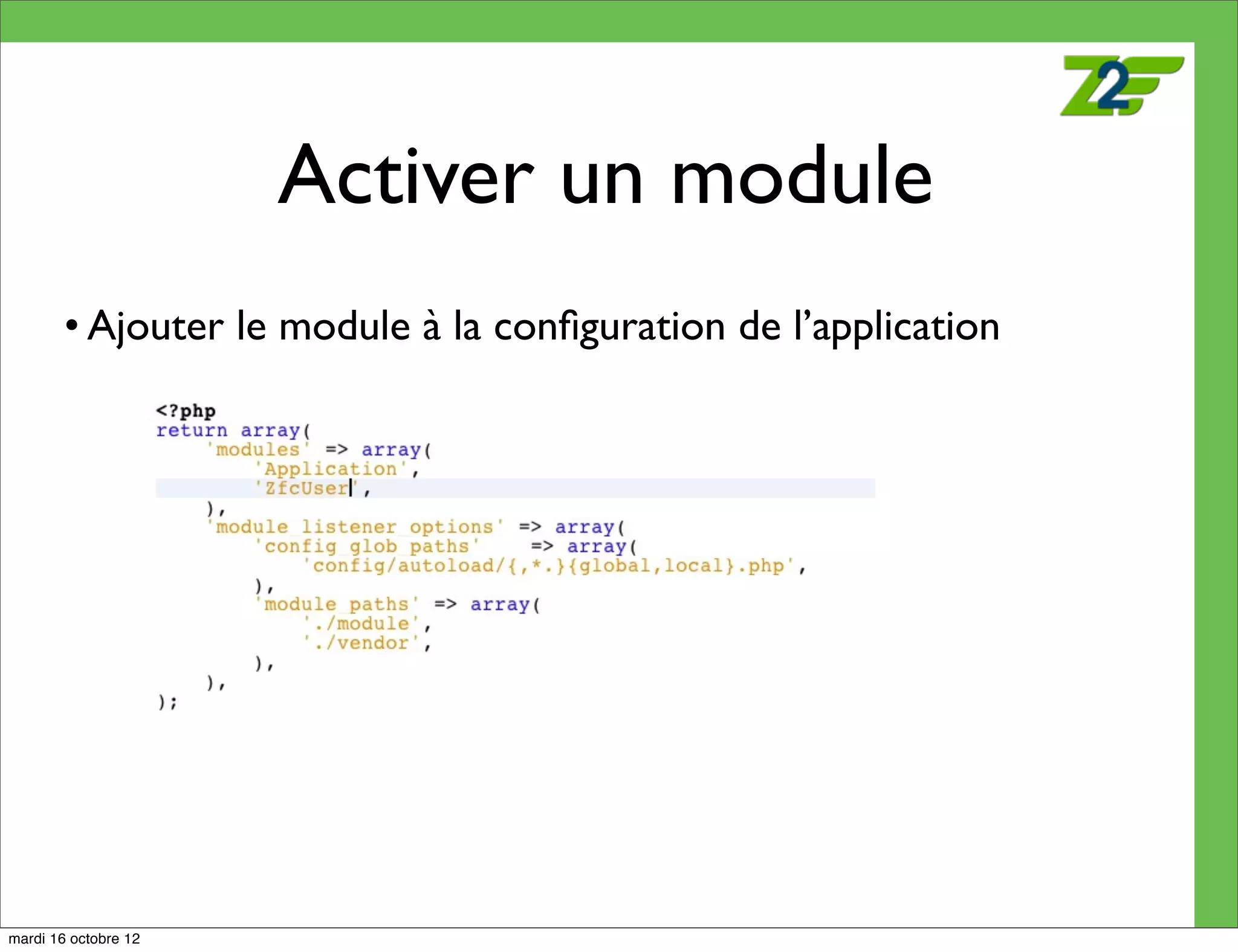 Activer un module
        • Ajouter le module à la conﬁguration de l’application




mardi 16 octobre 12
 
