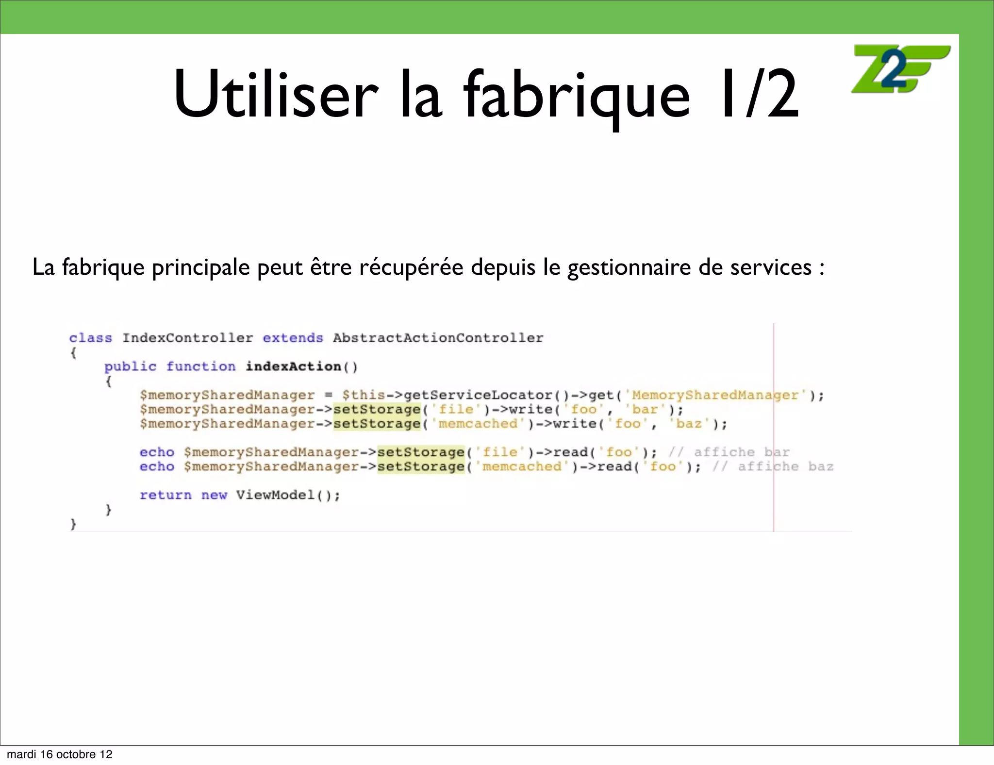 Utiliser la fabrique 1/2

    La fabrique principale peut être récupérée depuis le gestionnaire de services :




mardi 16 octobre 12
 