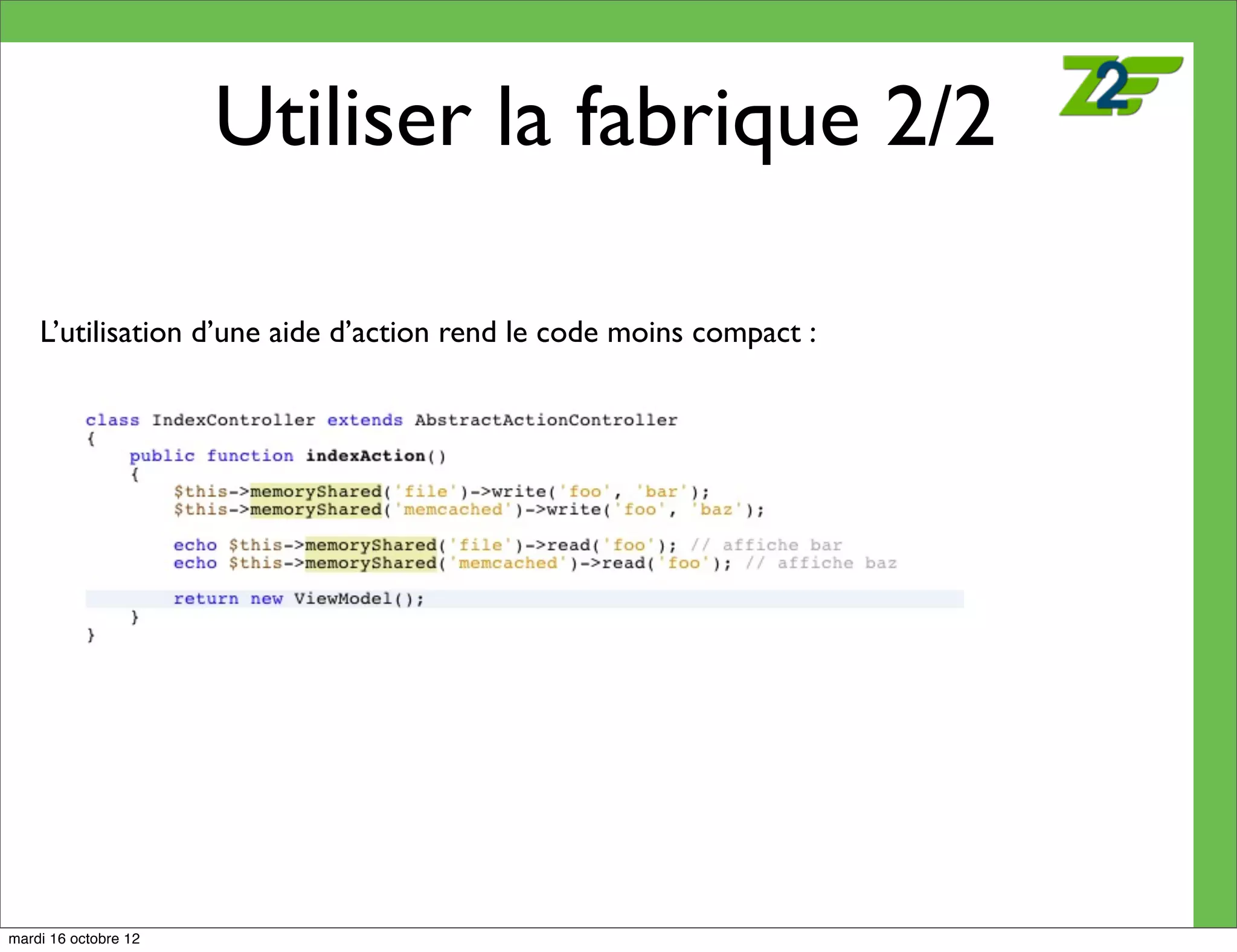 Utiliser la fabrique 2/2

    L’utilisation d’une aide d’action rend le code moins compact :




mardi 16 octobre 12
 