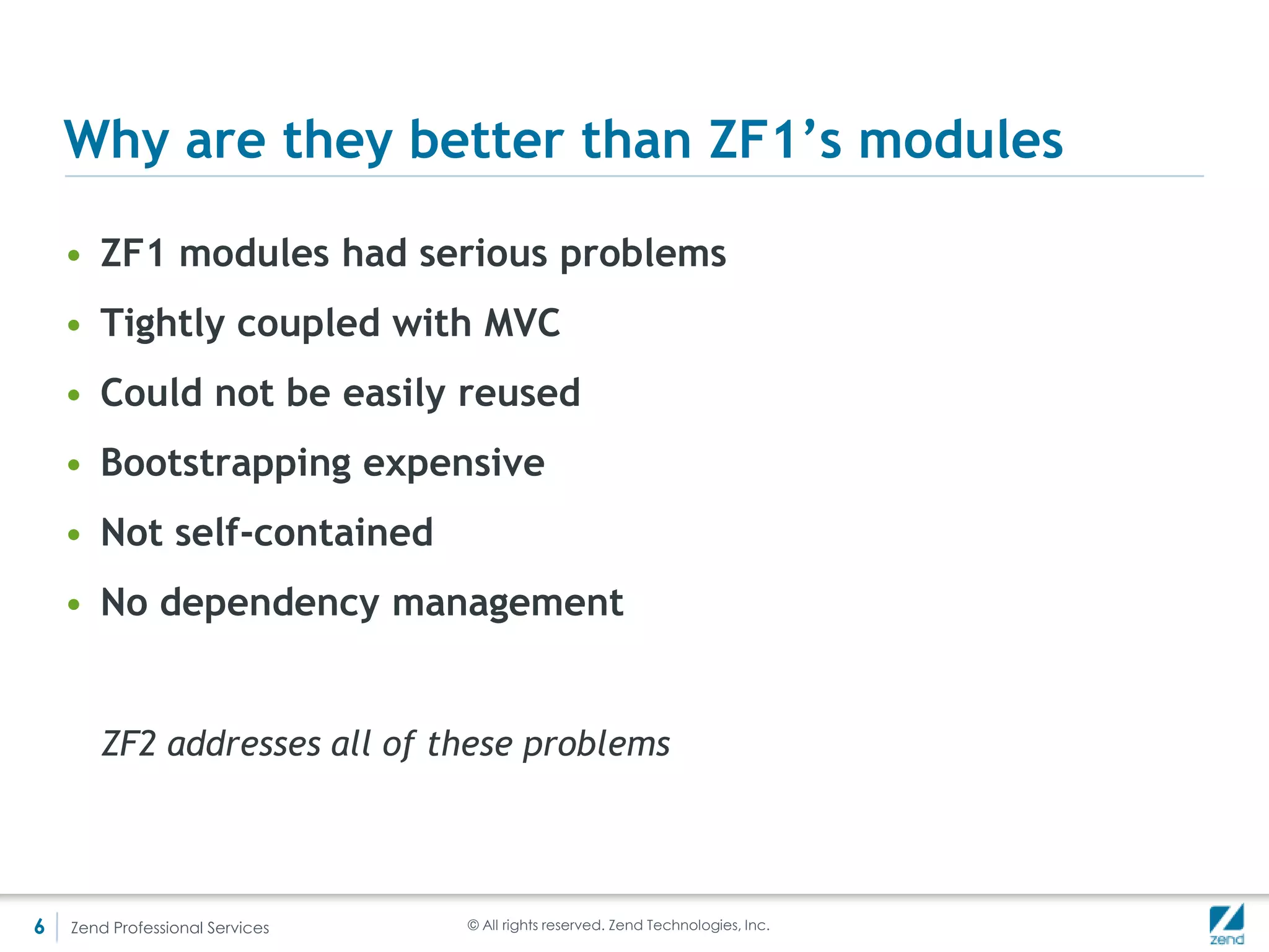Requirements for a module – Directory
    structure
    • There is, of course, a recommended directory structure




6   Zend Professional Services   © All rights reserved. Zend Technologies, Inc.
 