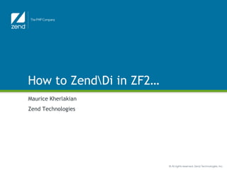ZF2 Modules and Services (And DI)
Maurice Kherlakian
Zend Technologies




                        © All rights reserved. Zend Technologies, Inc.
 