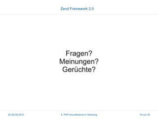 Zend Framework 2.0




                   Fragen?
                 Meinungen?
                  Gerüchte?




25./26.09.2010   4. PHP Unconference in Hamburg   19 von 20
 
