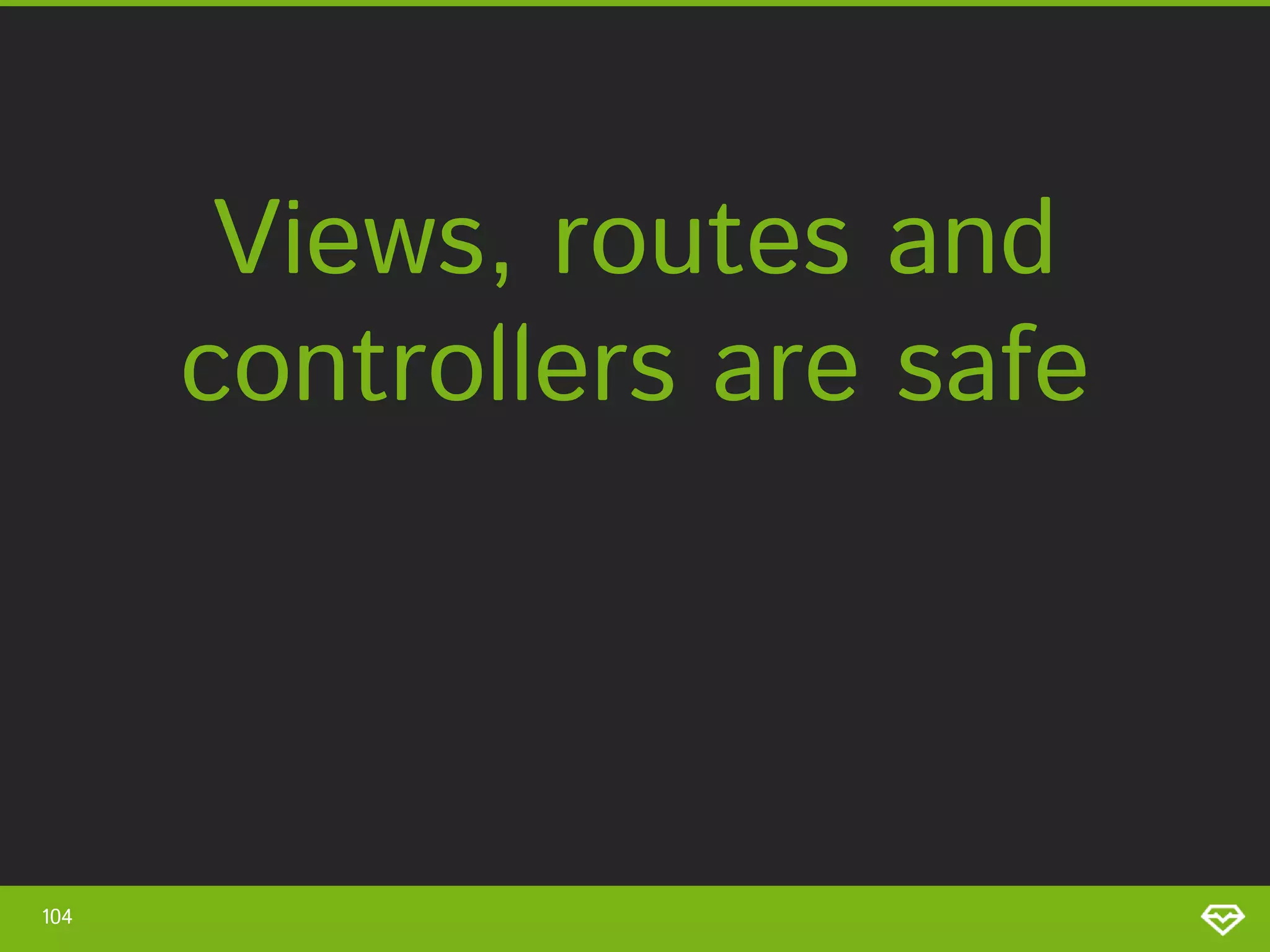 Views, routes and controllers are safe 104 