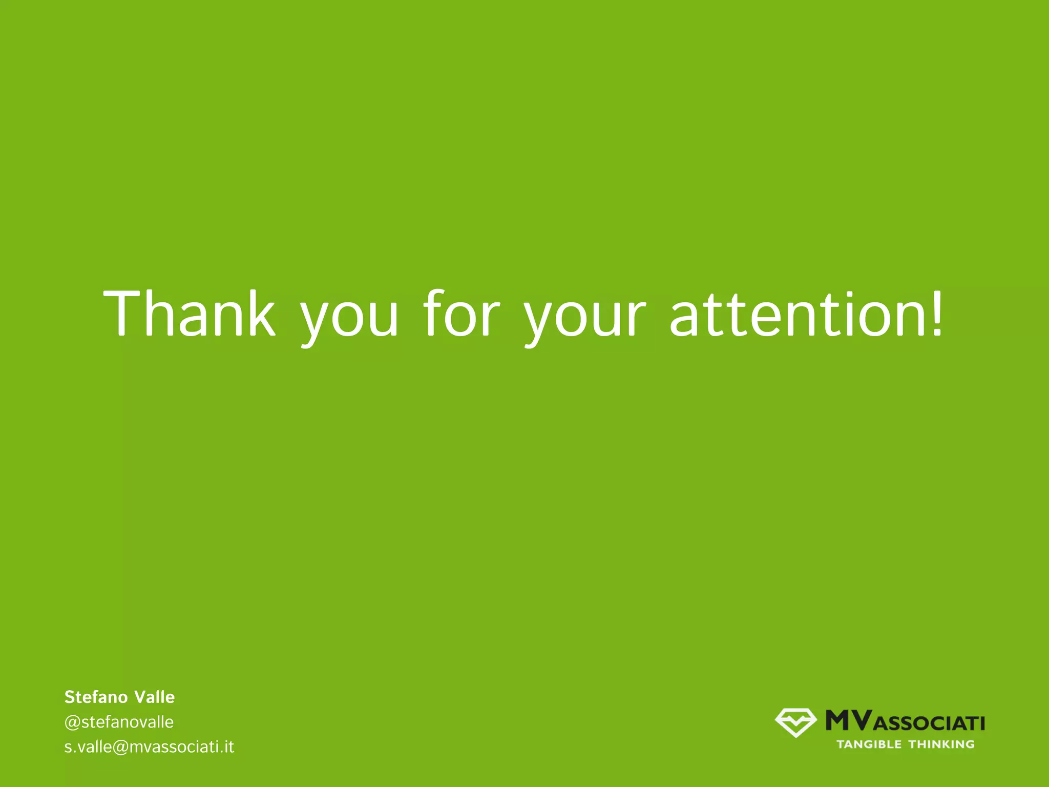 Thank you for your attention! Stefano Valle @stefanovalle s.valle@mvassociati.it 