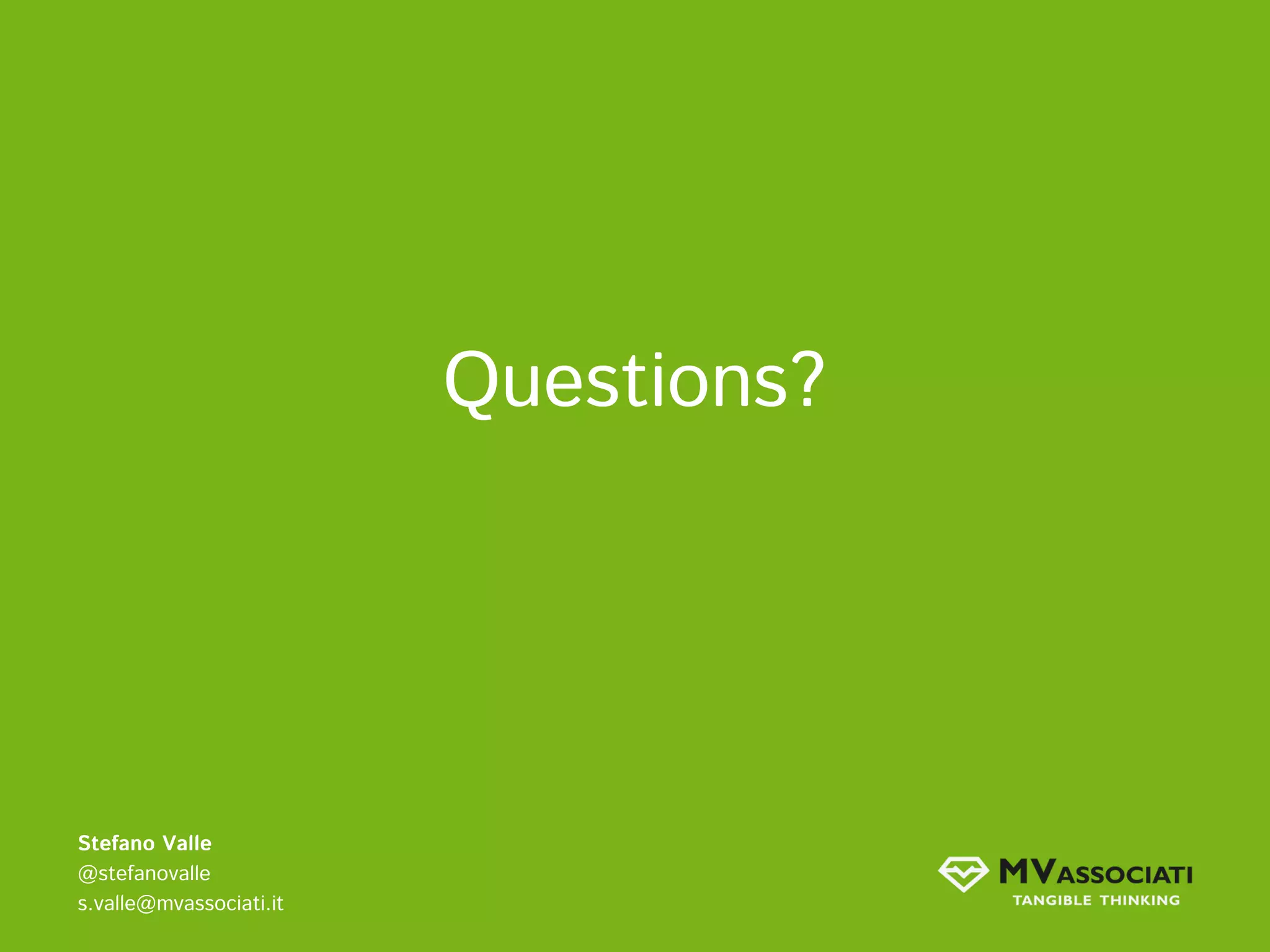 Questions? Stefano Valle @stefanovalle s.valle@mvassociati.it 