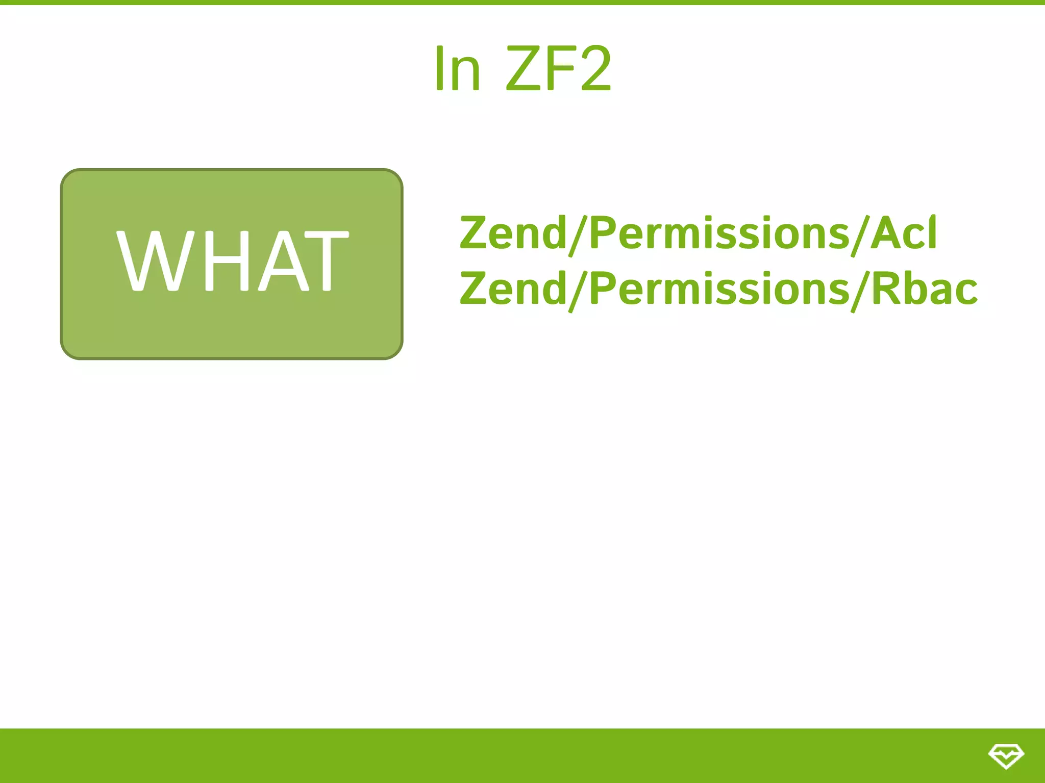 In ZF2 WHAT Zend/Permissions/Acl Zend/Permissions/Rbac 