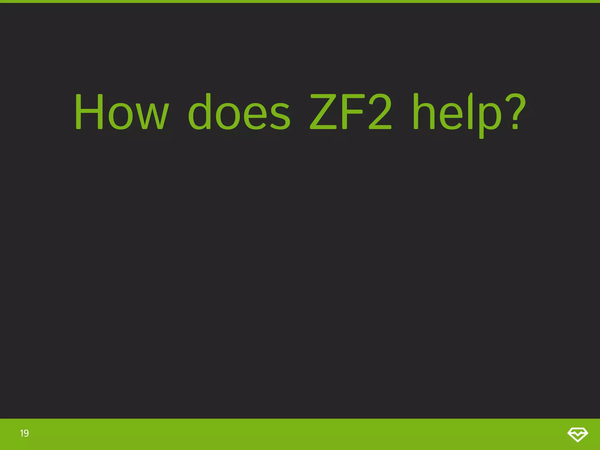 How does ZF2 help? 19 