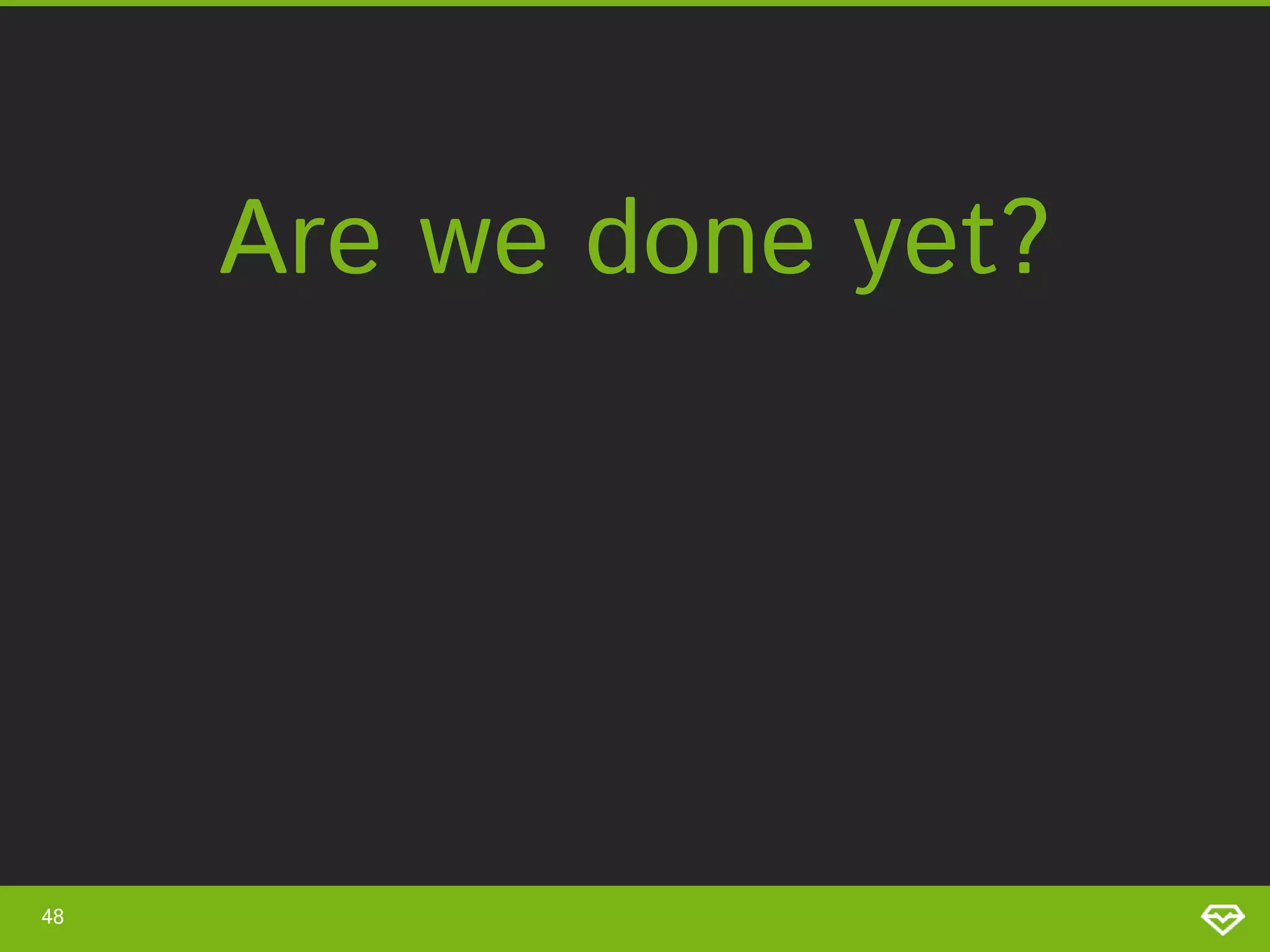 Are we done yet? 48 