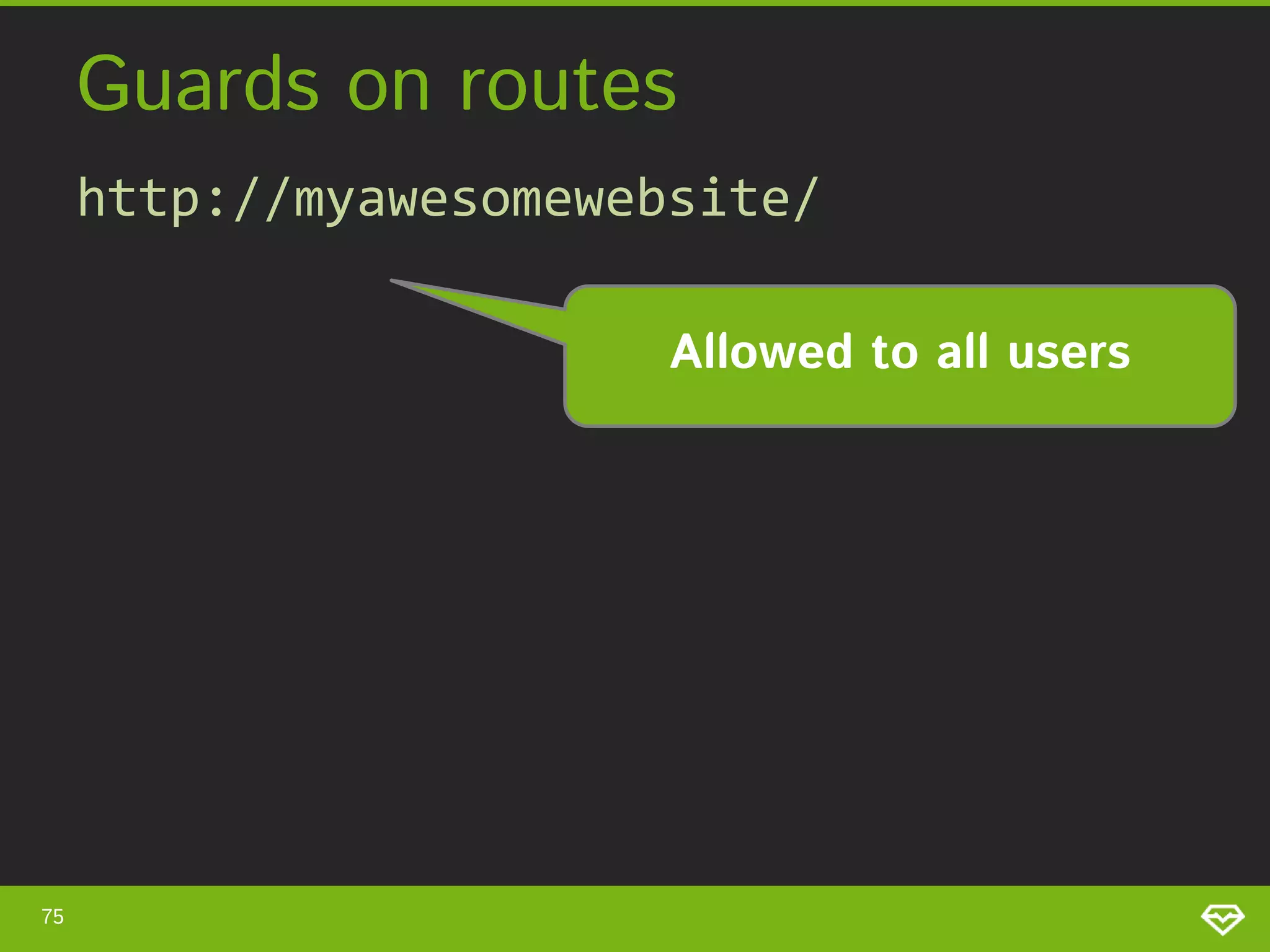 Guards on routes http://myawesomewebsite/ Allowed to all users 75 