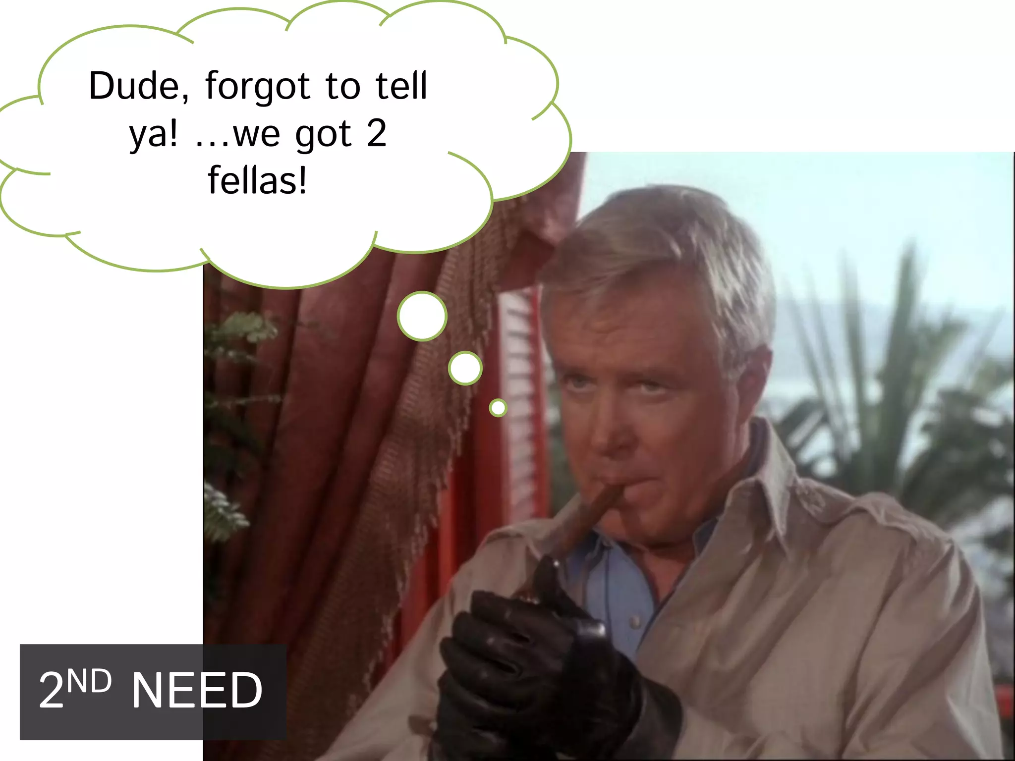 Dude, forgot to tell ya! …we got 2 fellas! 2ND NEED 