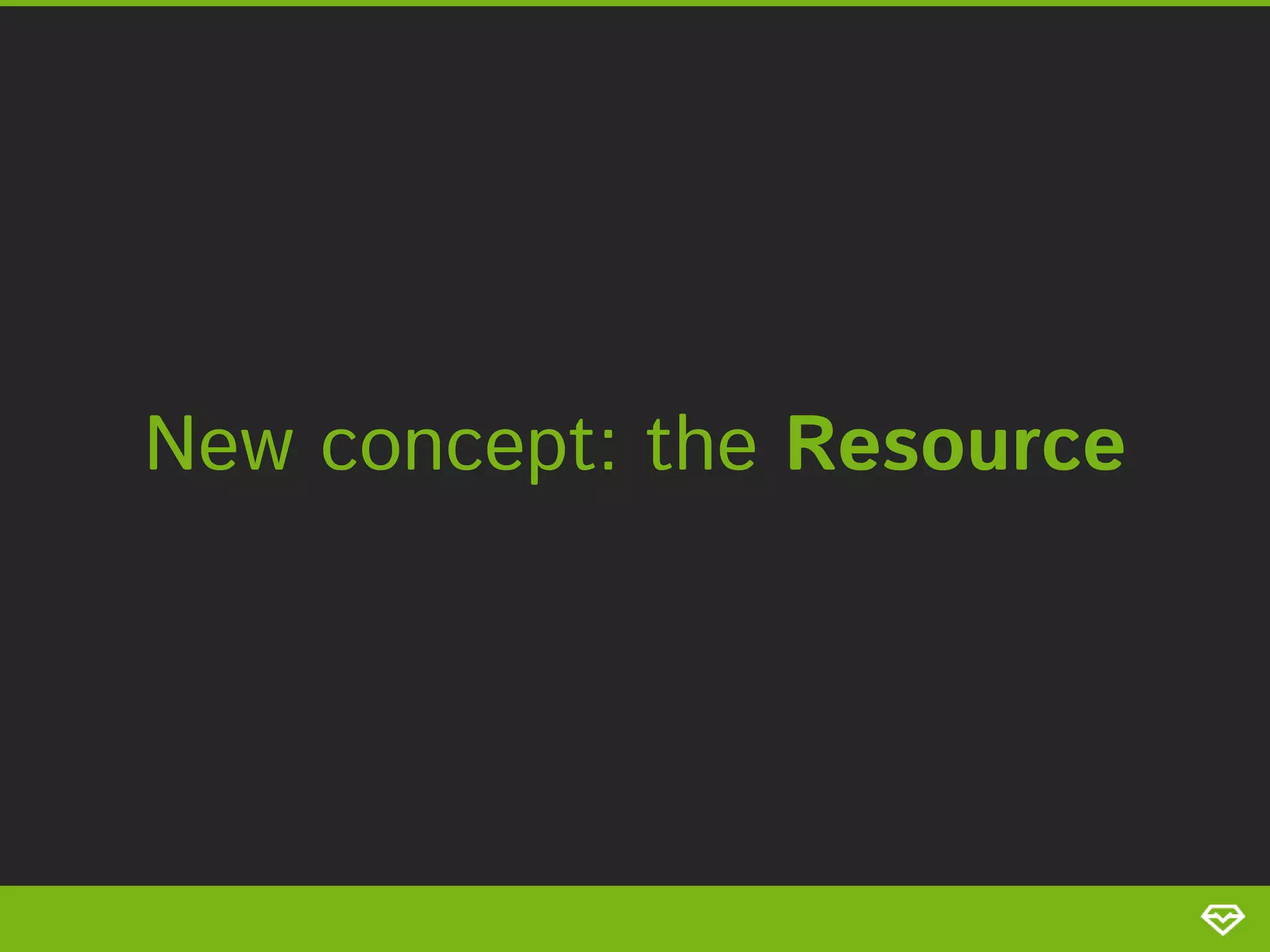 New concept: the Resource 