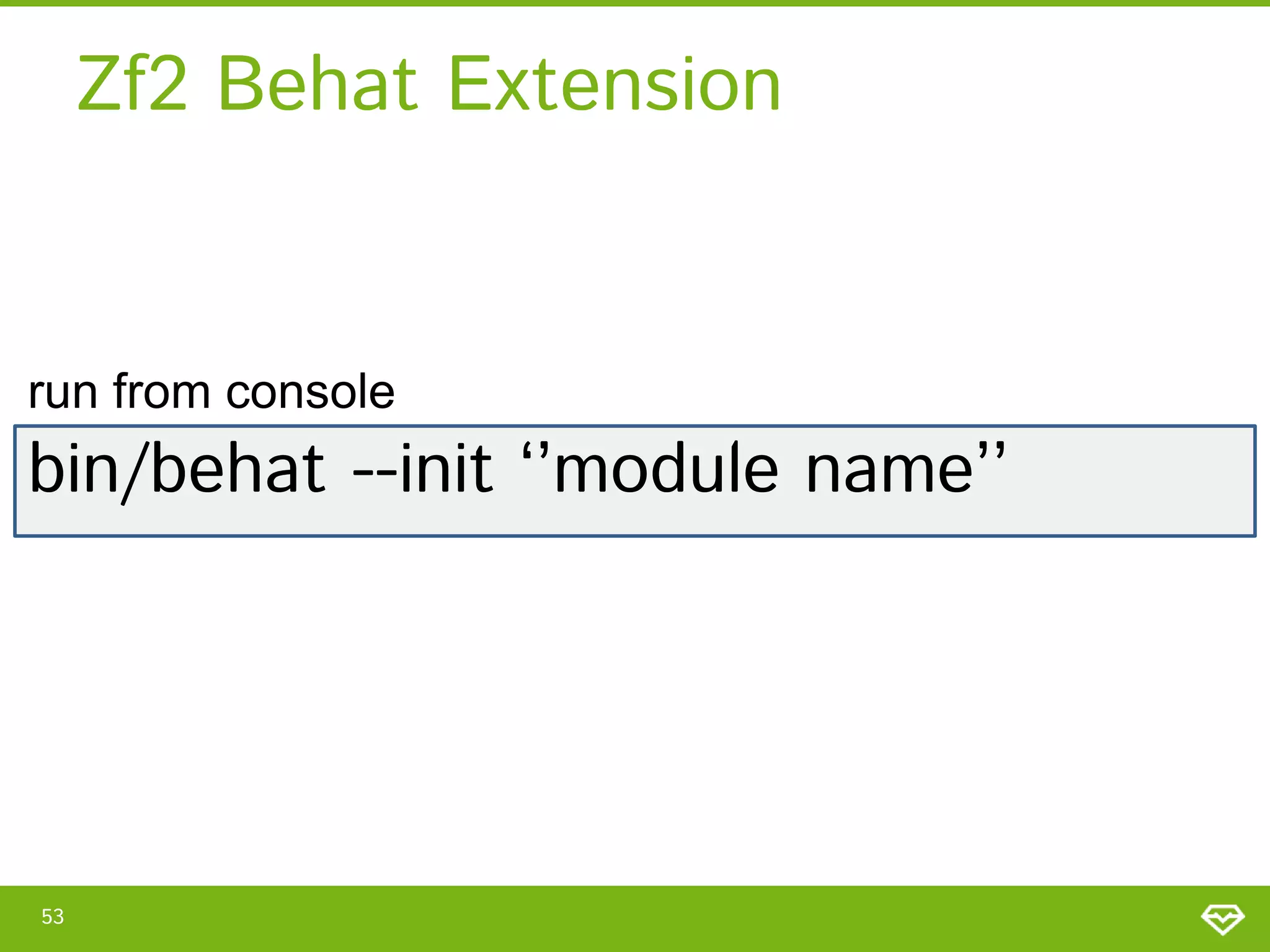 Zf2 Behat Extension

run from console

bin/behat --init ‘’module name’’

53

 