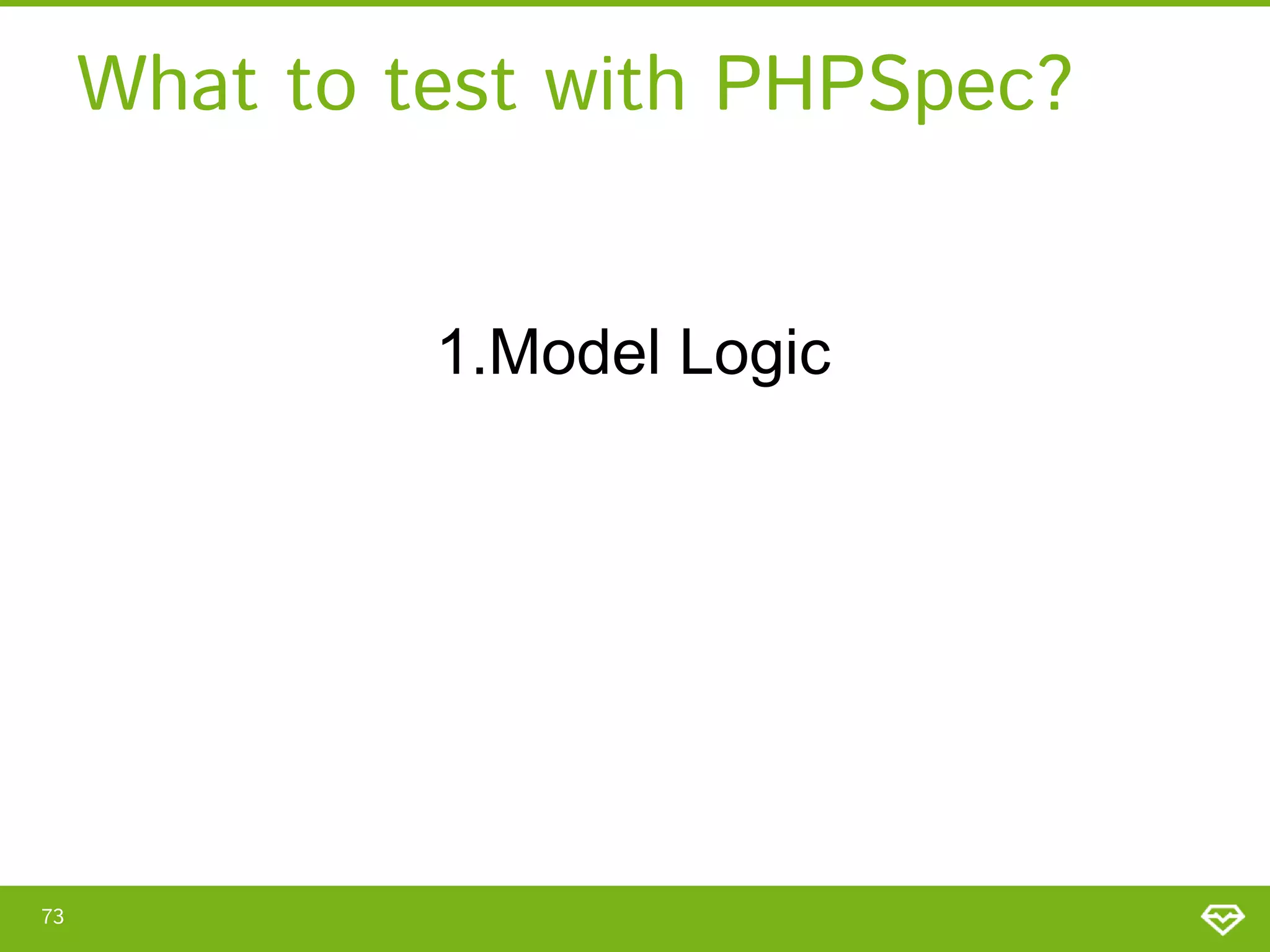 What to test with PHPSpec?
1.Model Logic

73

 