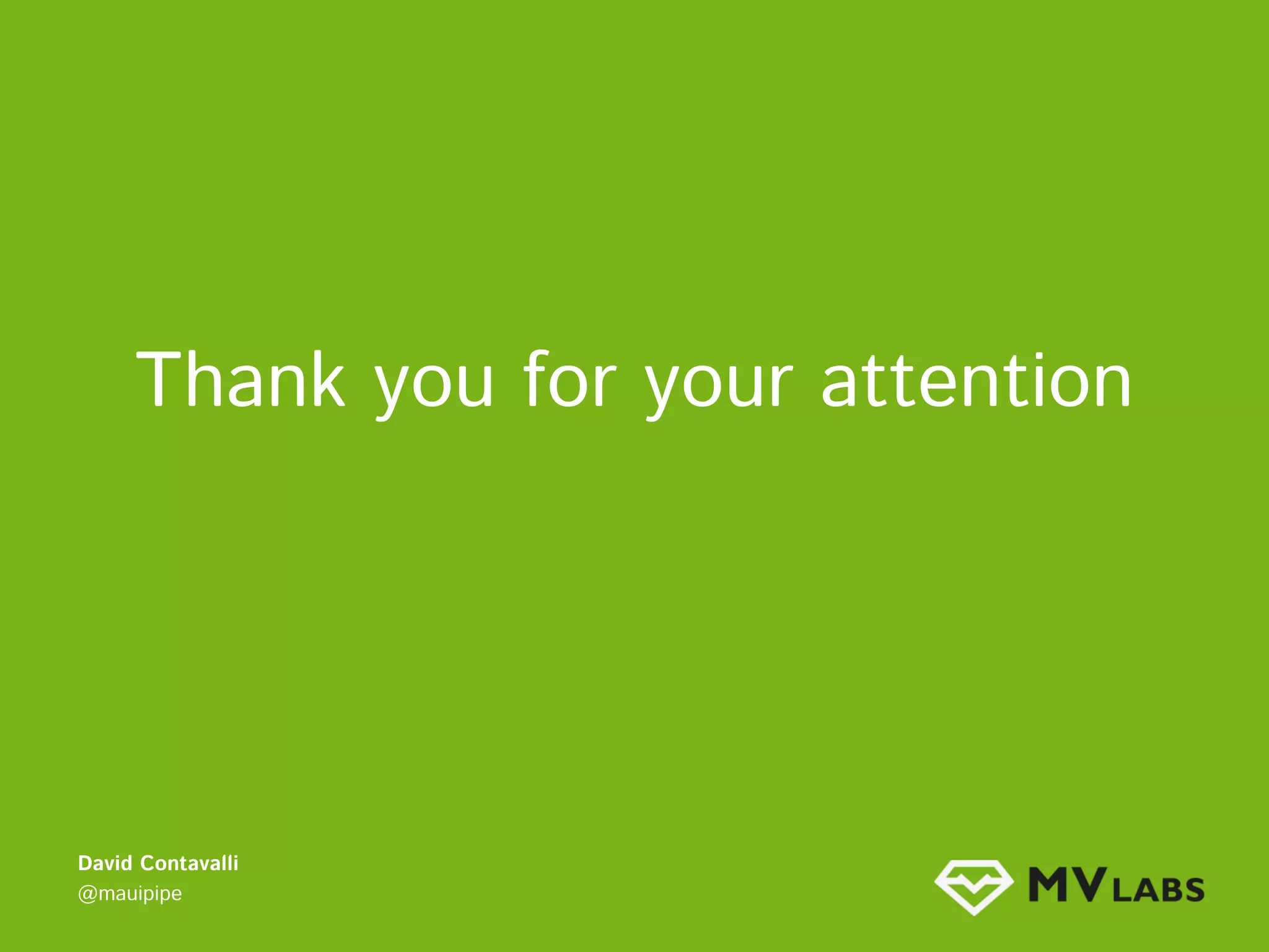 Thank you for your attention

David Contavalli
@mauipipe

 